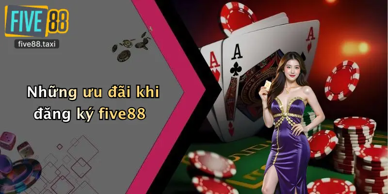 Những ưu đãi khi đăng ký five88